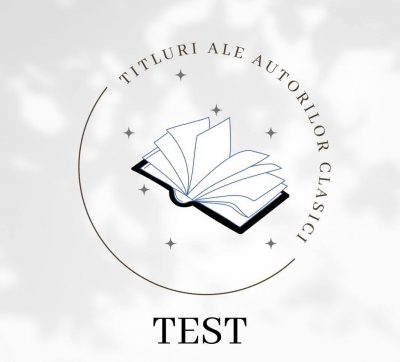 TEST – Titluri ale autorilor clasici